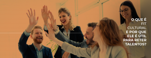 O que é fit cultural e por que ele é útil para reter talentos?