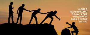O que é team building e qual a sua relevância para o setor de RH?