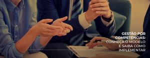 Gestão por Competências: conheça o modelo e saiba como implementar