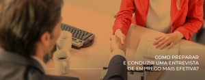 Como preparar e conduzir uma entrevista de emprego mais efetiva?