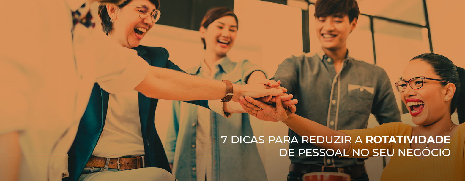 7 dicas para reduzir a rotatividade de pessoal no seu negócio