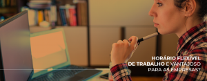 Horário flexível de trabalho é vantajoso para as empresas?