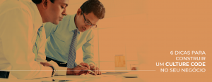 6 dicas para construir um culture code no seu negócio